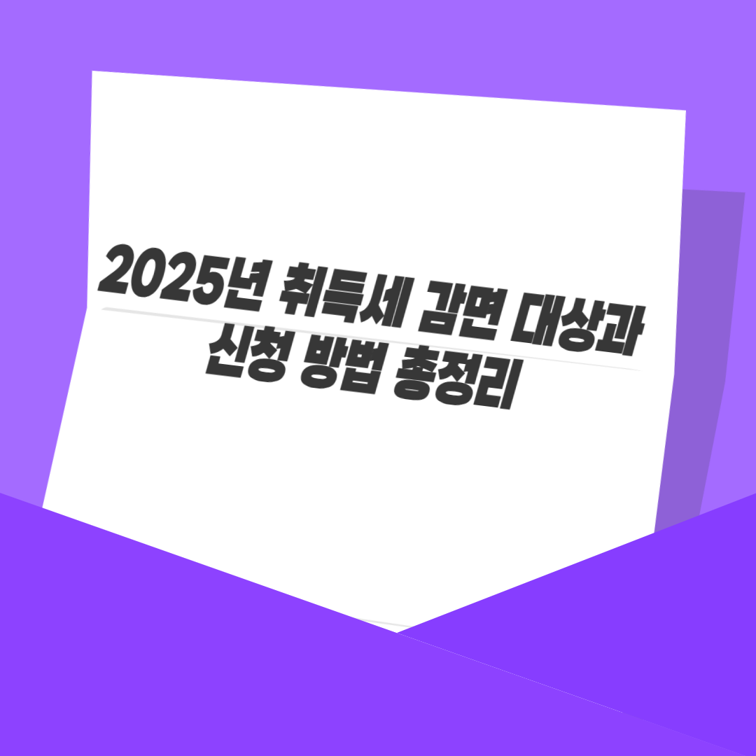 2025년 취득세 감면 대상과 신청 방법 총정리