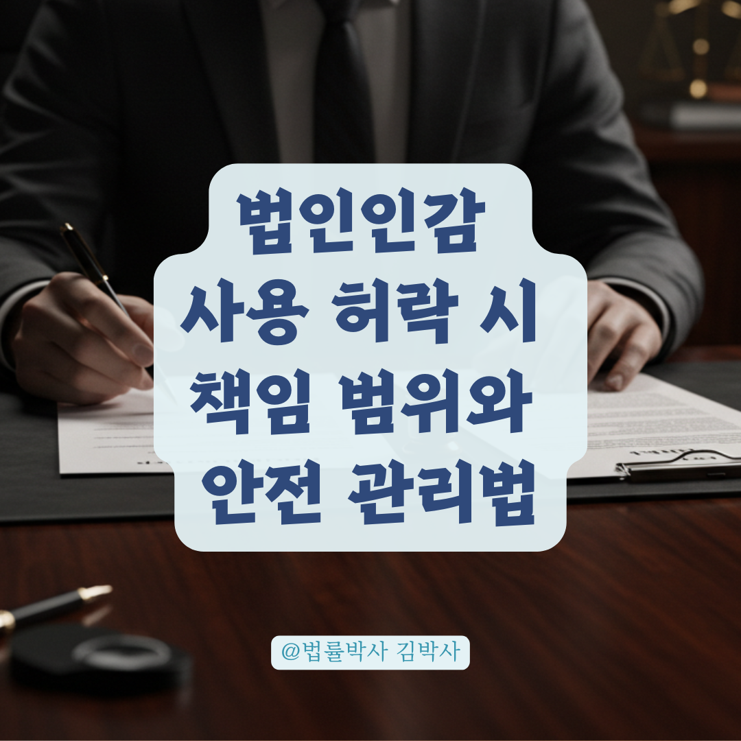 법인인감 사용 허락받고 썼는데 나중에 문제 될 수 있을까? 책임 범위 정리.