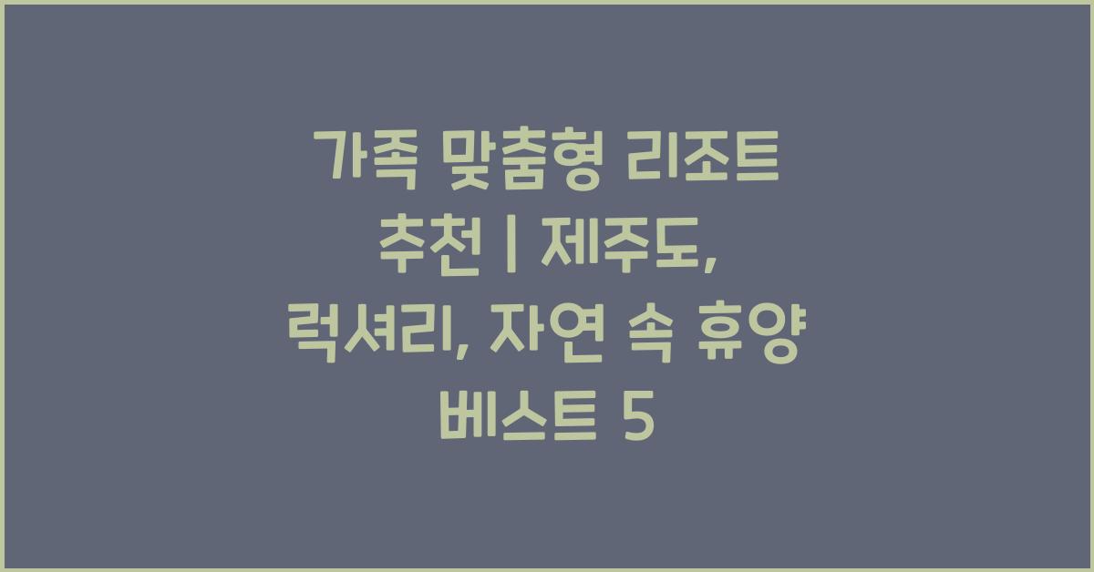 가족 맞춤형 리조트 추천