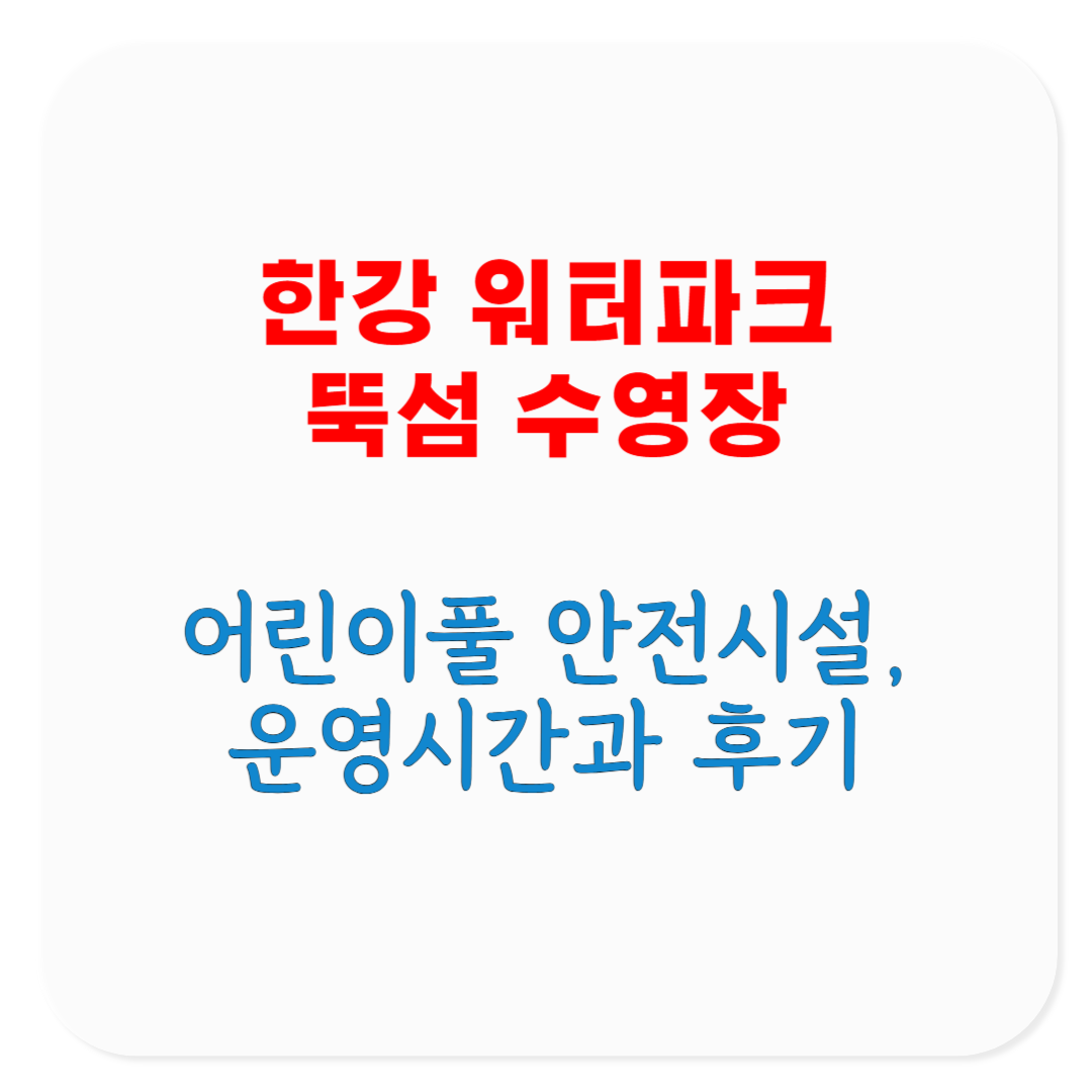 2025 한강 워터파크 뚝섬 수영장 안전시설, 어린이풀, 운영시간, 야간개장, 후기 모음