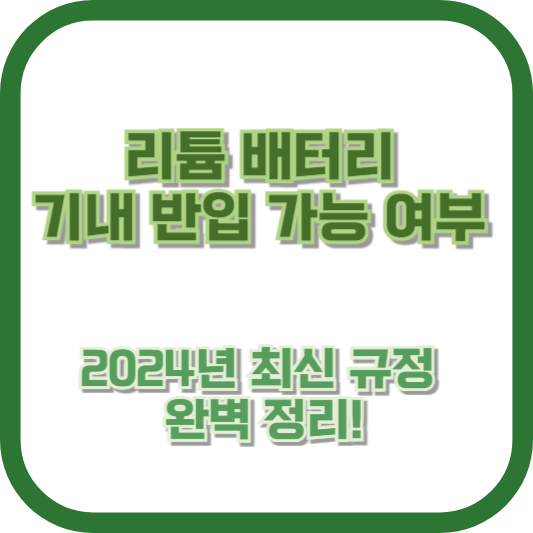 리튬 배터리 기내 반입 가능 여부, 2024년 최신 규정 완벽 정리!