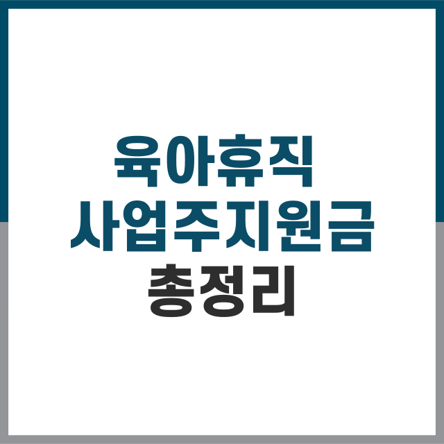 육아휴직 사업주 지원금 (조건, 신청절차, 유의사항, 활용전략)