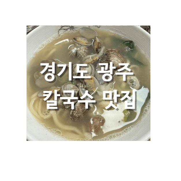 경기도 광주 칼국수 맛집 갈마칼국수 바지락 칼국수