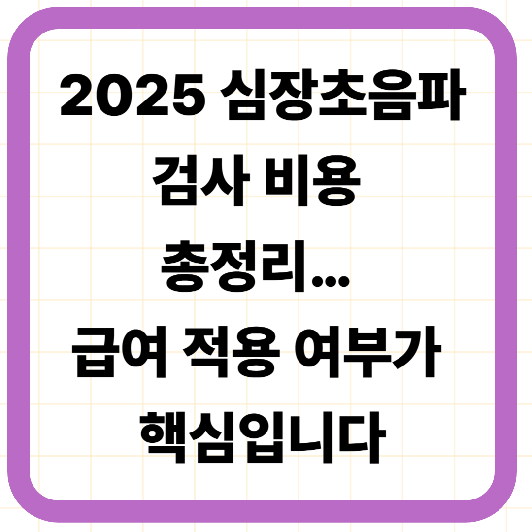 2025 심장초음파 검사 비용 총정리… 급여 적용 여부가 핵심입니다