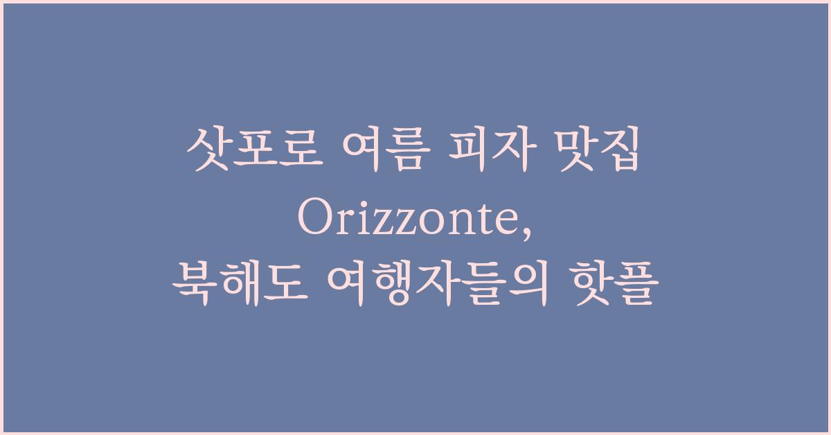삿포로 여름 피자 맛집 Orizzonte, 북해도 여행자들의 핫플!