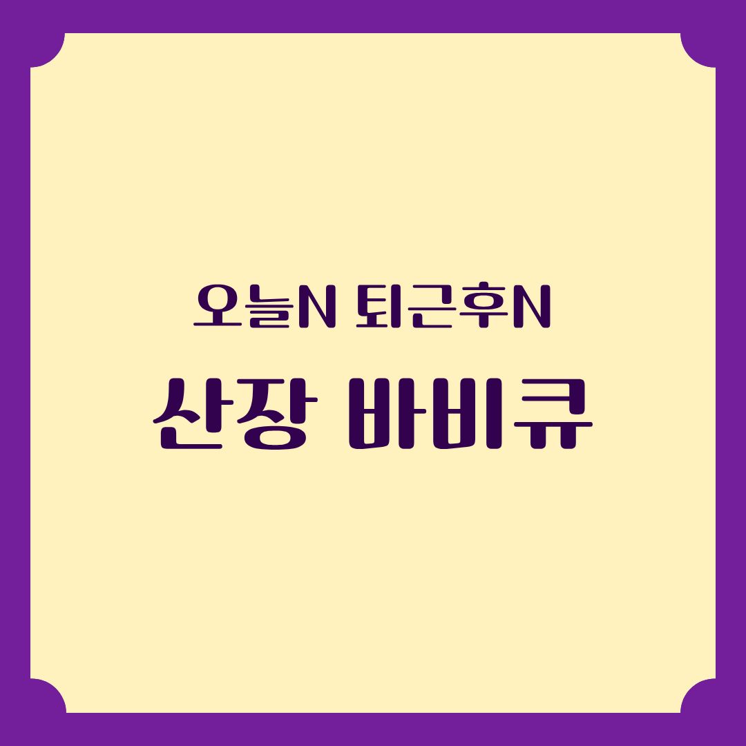 오늘N 퇴근후N 산장바베큐 정보