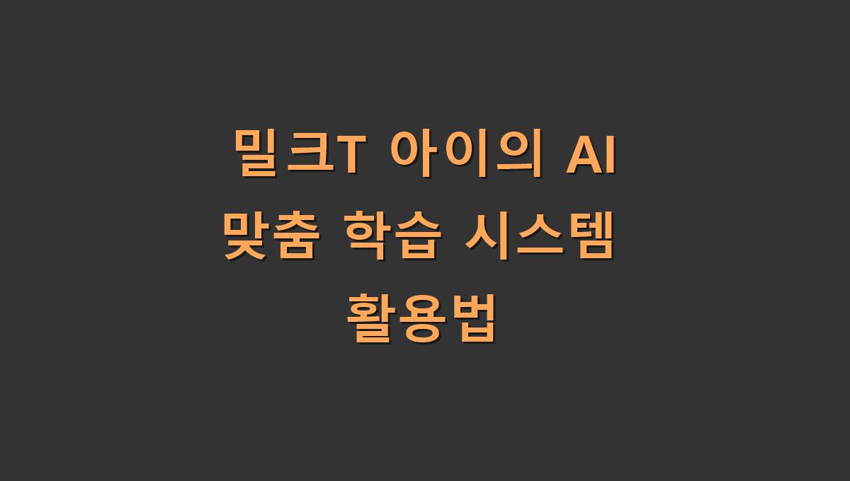 밀크T 아이의 AI 맞춤 학습 시스템 활용법