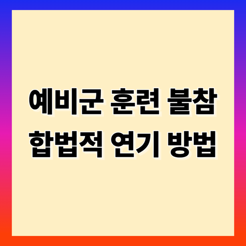 예비군 훈련 불참 합법적 연기 방법