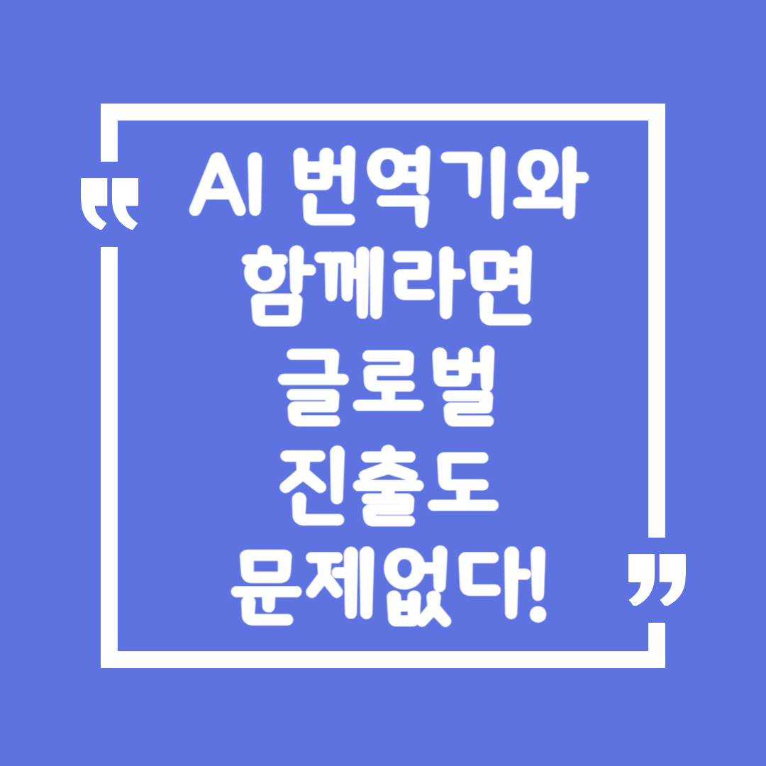AI 번역기와 함께라면 글로벌 진출도 문제없다!
