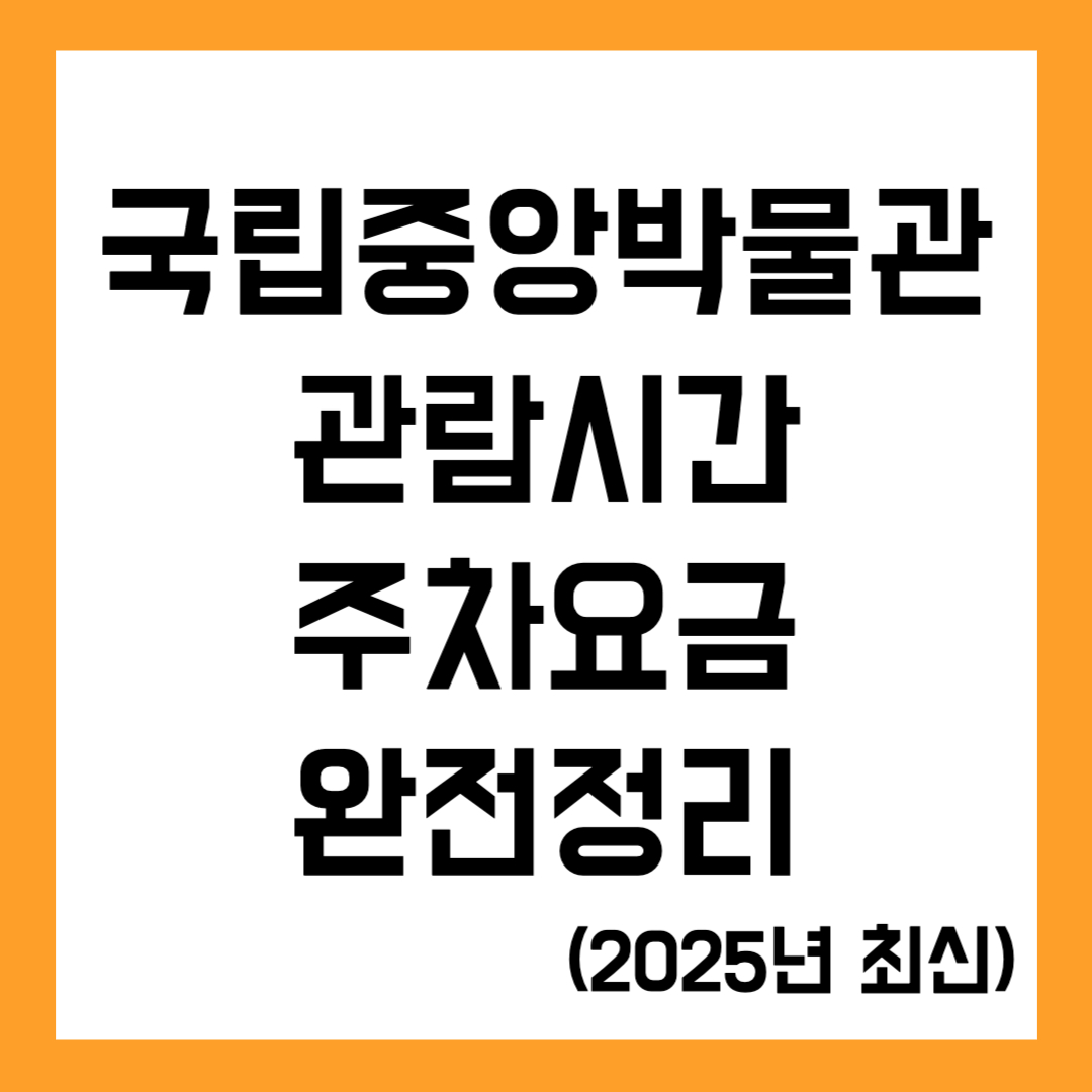 국립중앙박물관 관람시간·주차요금 완전정리 (2025년 최신)