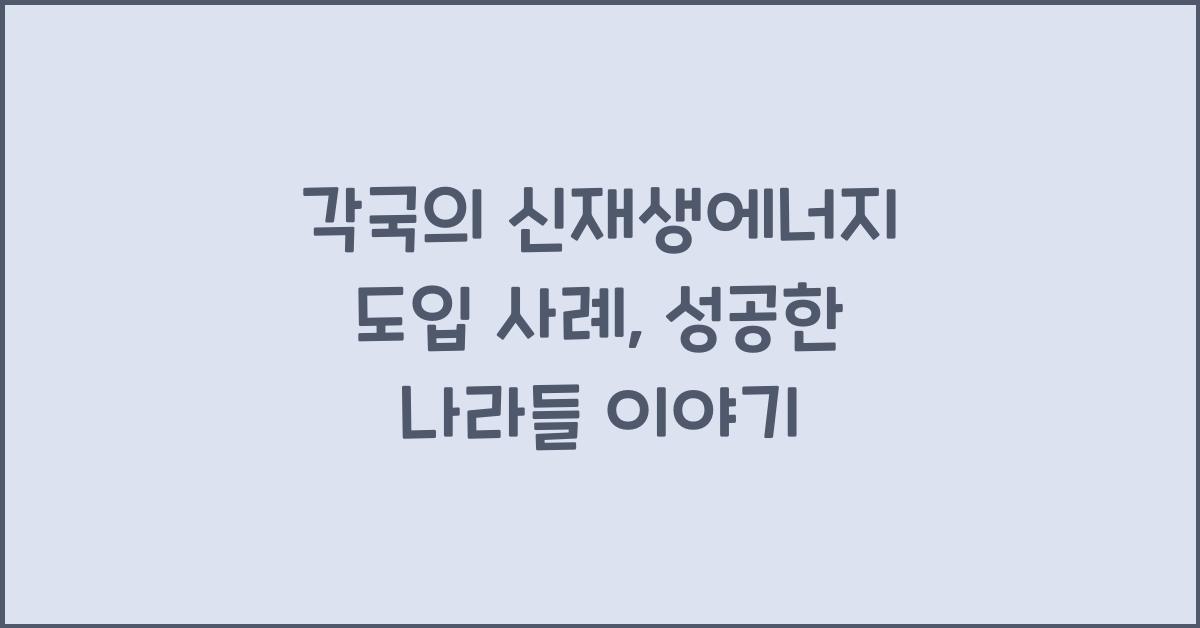 각국의 신재생에너지 도입 사례