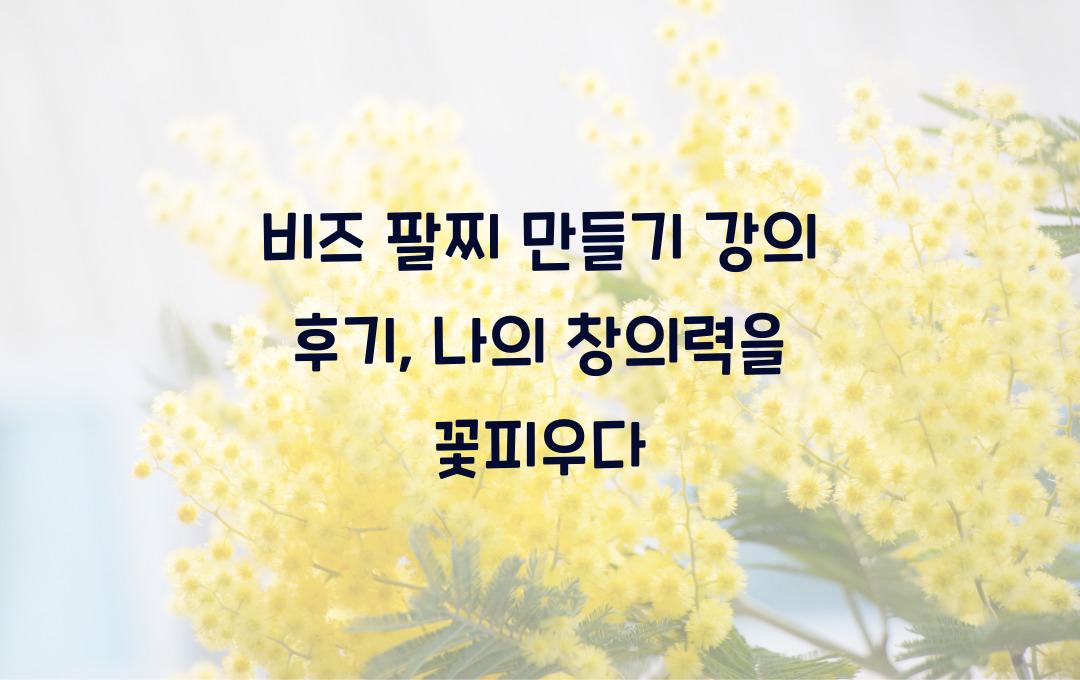 비즈 팔찌 만들기 강의 후기