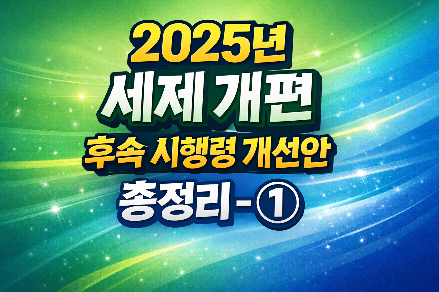 2025년 세제 개편 후속 시행령 개선안 총정리 - ①