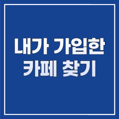 내가 가입한 카페 찾기