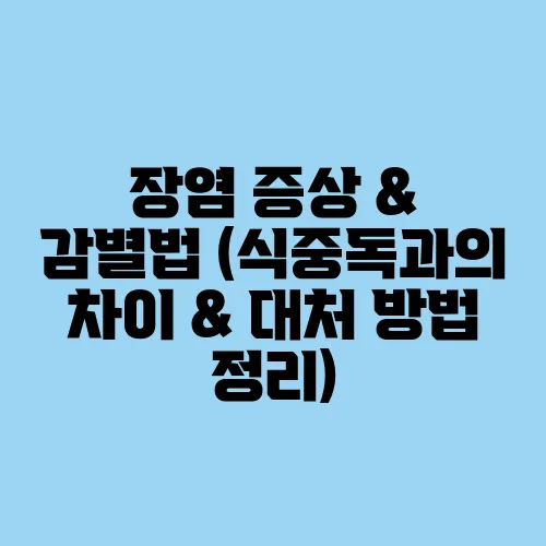 장염 증상 & 감별법 (식중독과의 차이 & 대처 방법 정리)