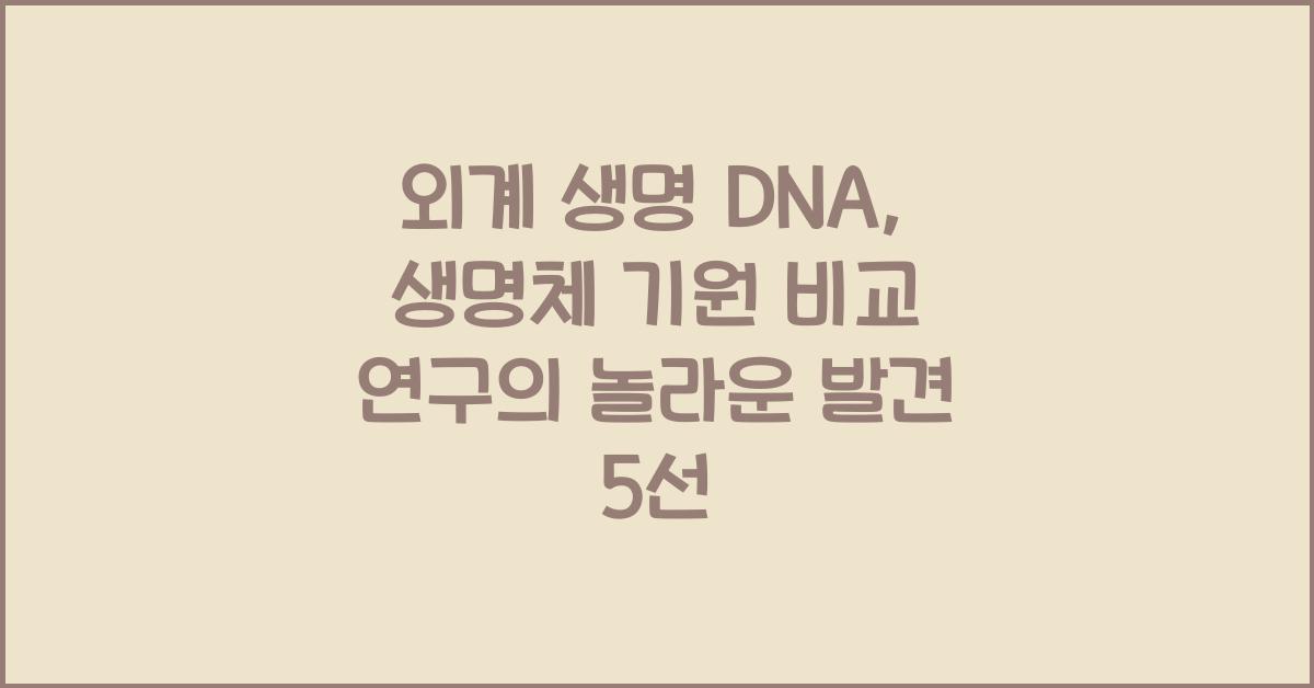 외계 생명 DNA, 생명체 기원 비교 연구  
