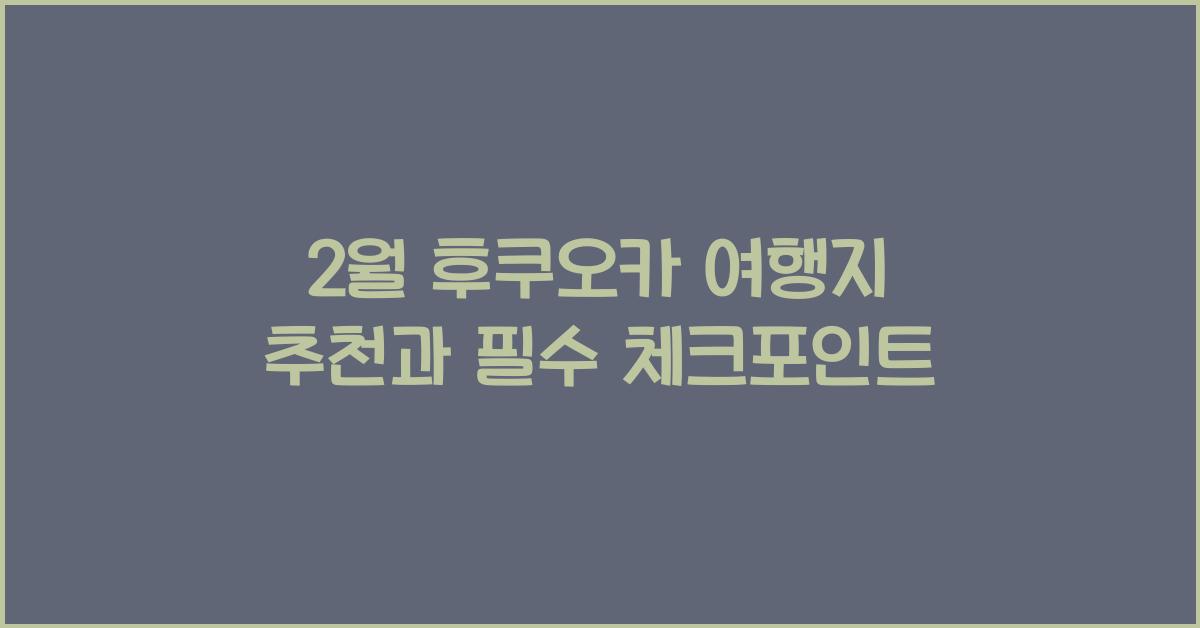 2월 후쿠오카 여행지 추천