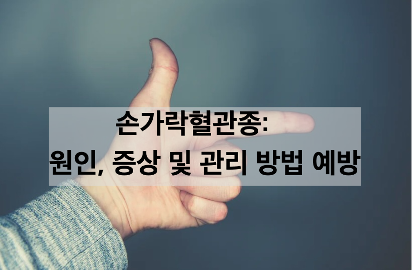 손가락혈관종: 원인, 증상 및 관리 방법 예방