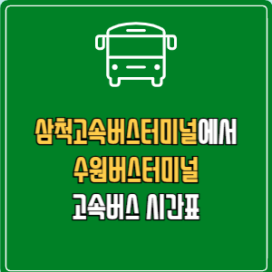 삼척고속버스터미널에서 수원버스터미널 고속버스 시간표 요금 예매