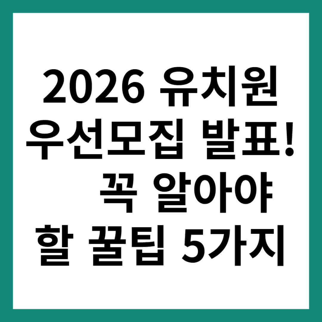 2026 유치원 우선모집 발표! 등록 전 꼭 알아야 할 5가지