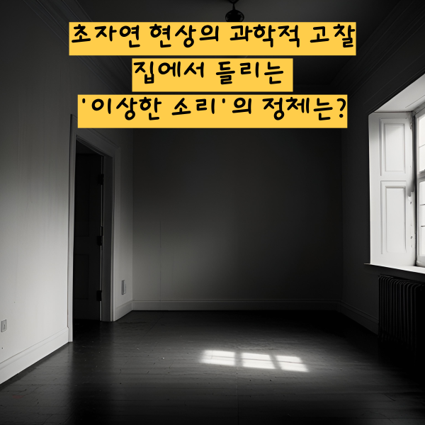 초자연 현상의 과학적 고찰 집에서 들리는 '이상한 소리'의 정체는