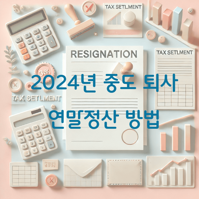 2024년 중도 퇴사 연말정산 방법: 상황별 대처하기