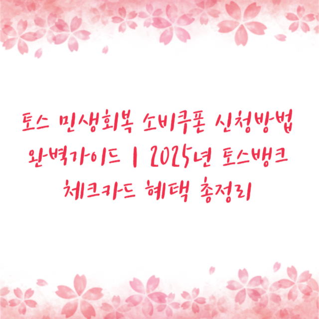 토스 민생회복 소비쿠폰 신청방법 완벽가이드|2025년 토스뱅크 체크카드 혜택 총정리