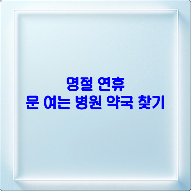 2025 명절 연휴 병원&middot;약국 찾기 ❘ 설날&middot;추석 응급 상황 완벽 대처법
