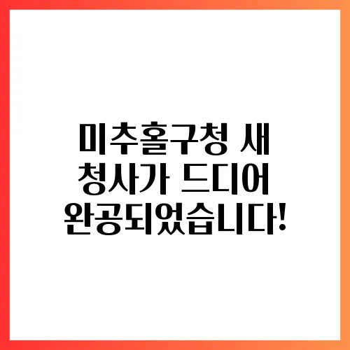 미추홀구청 새 청사가 드디어 완공되었습니다!