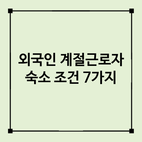 외국인 계절근로자 숙소 조건 총정리｜농가가 꼭 확인할 7가지