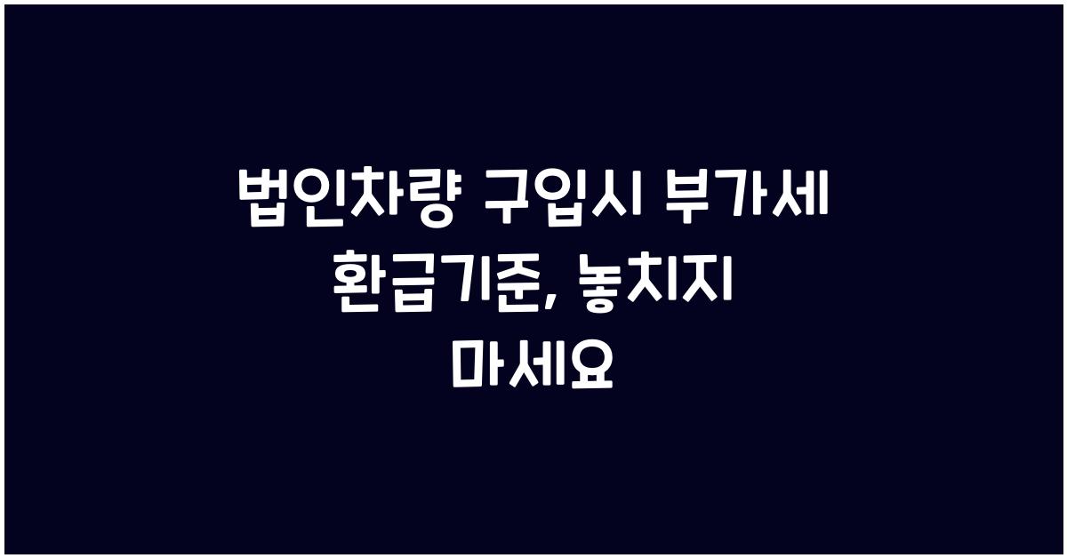법인차량 구입시 부가세 환급기준