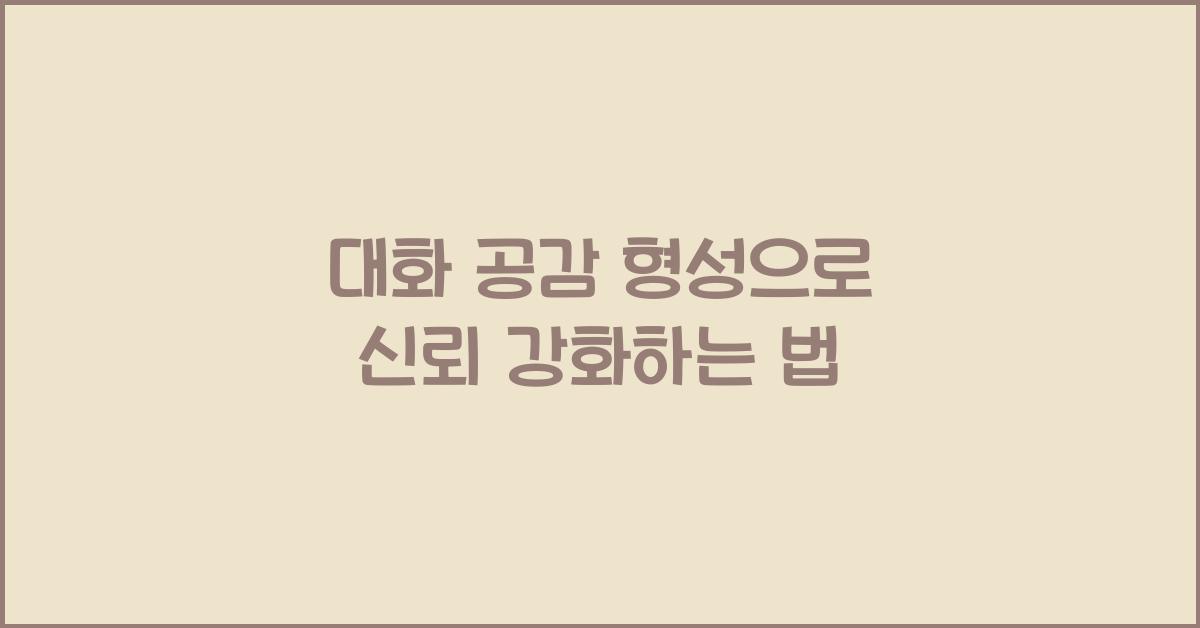 대화 공감 형성, 신뢰 강화