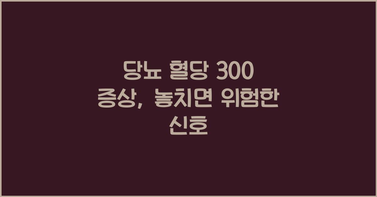 당뇨 혈당 300 증상