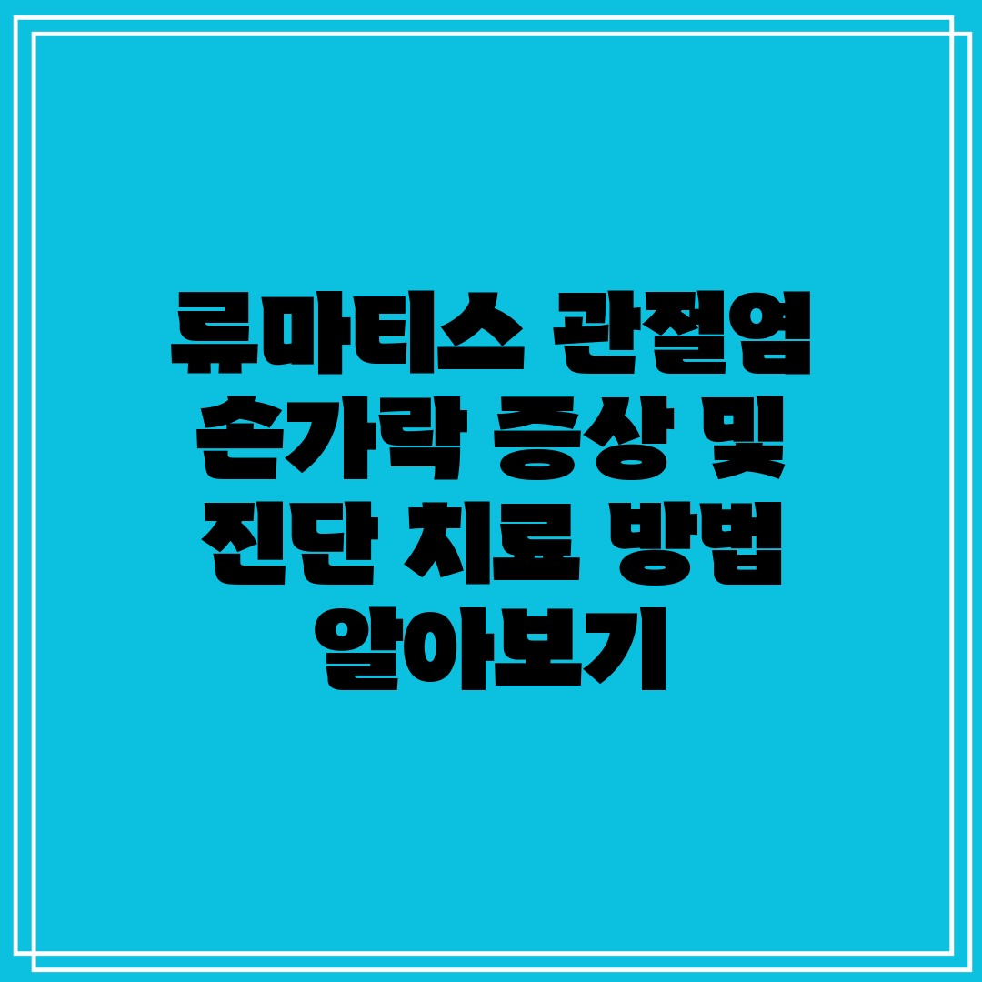 류마티스 관절염 손가락 증상 및 진단 치료 방법 알아보