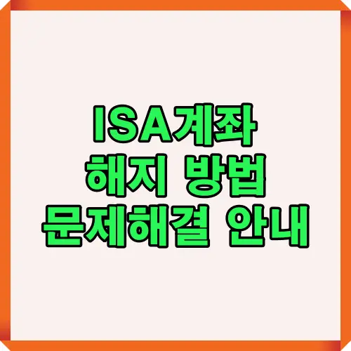ISA 계좌 해지 시 발생할 수 있는 문제점과 해결 절차를 2025년 기준으로 정리하여 한눈에 안내하는 정보형 썸네일 이미지
