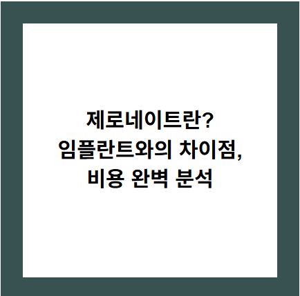 제로네이트란?
임플란트와의 차이점,
비용 완벽 분석