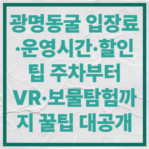 광명동굴 입장료&middot;운영시간&middot;할인팁｜주차부터 VR&middot;보물탐험까지 꿀팁 대공개