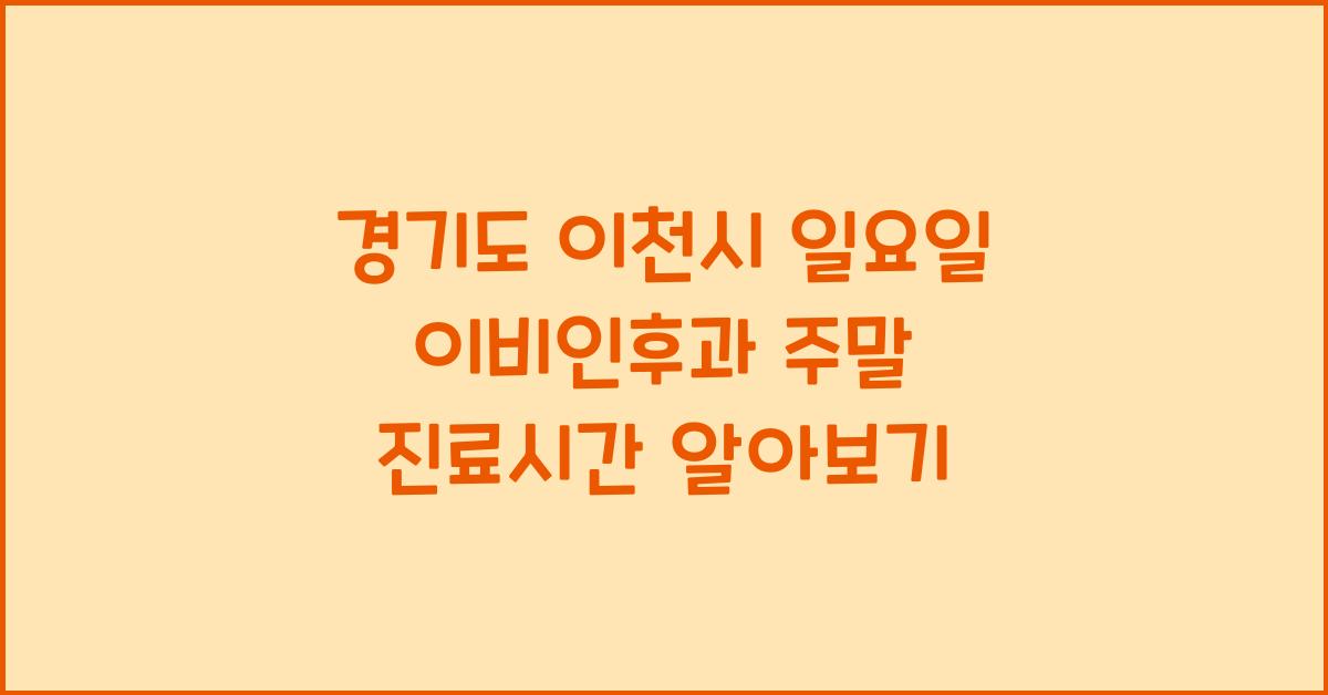 경기도 이천시 일요일 이비인후과 주말 진료시간
