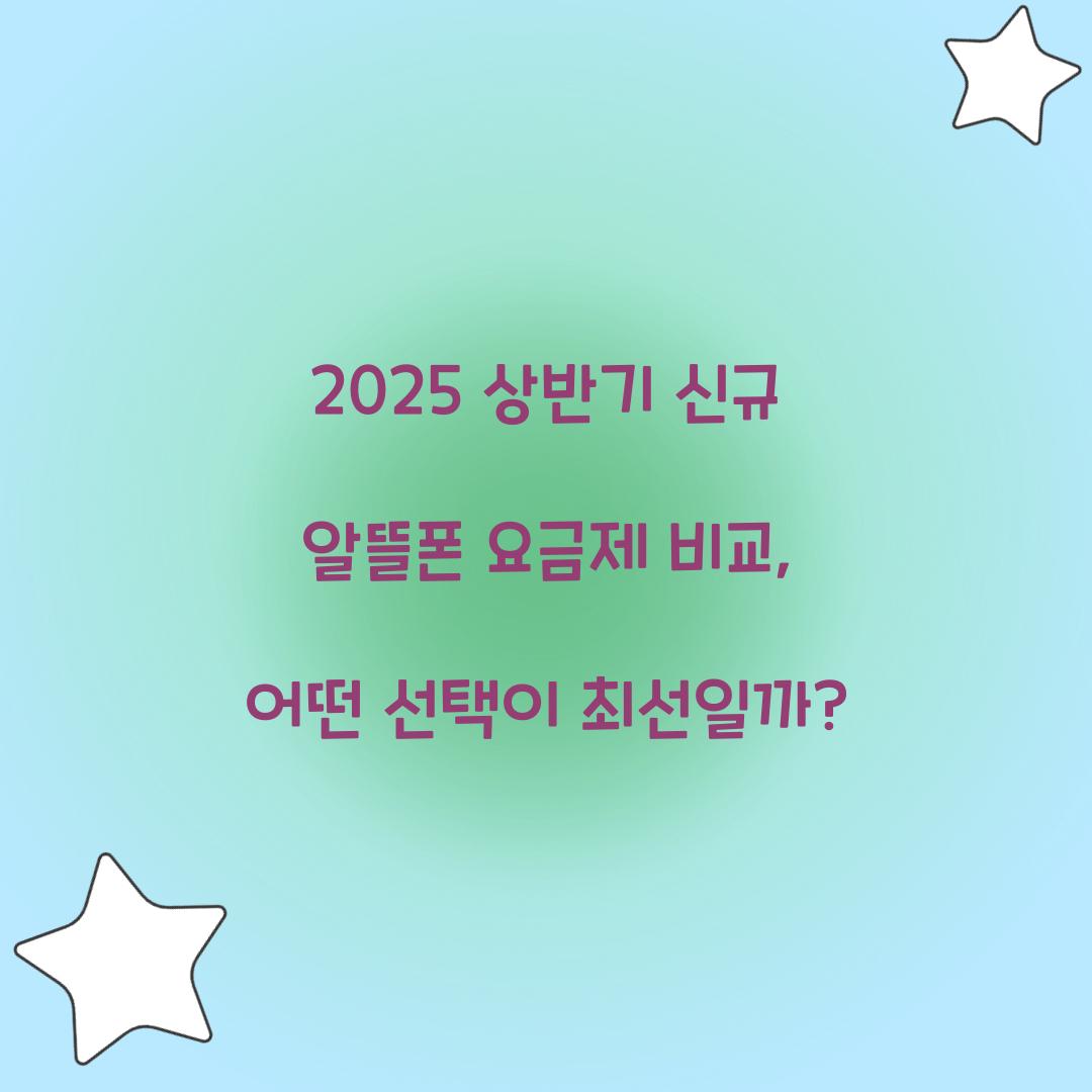 2025 상반기 신규 알뜰폰 요금제 비교