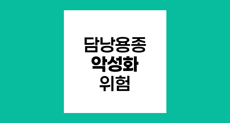 담낭용종의 악성화 위험과 관리방법