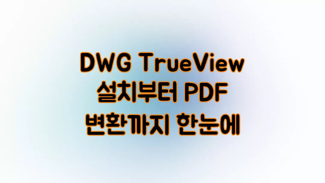 DWG TrueView 설치부터 PDF 변환까지 한눈에