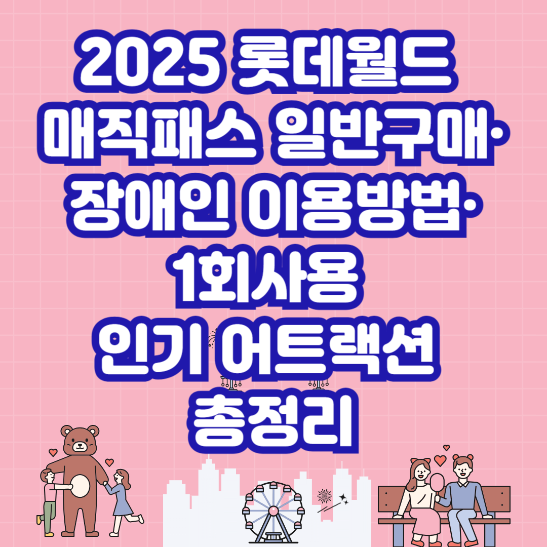 2025 롯데월드 매직패스 일반구매&middot;장애인 이용방법&middot;1회사용 인기 어트랙션 총정리