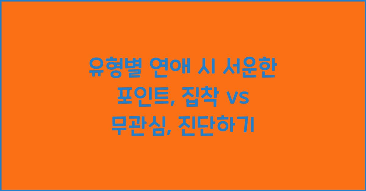 유형별 연애 시 서운한 포인트유형별 집착 vs 무관심 구분하기