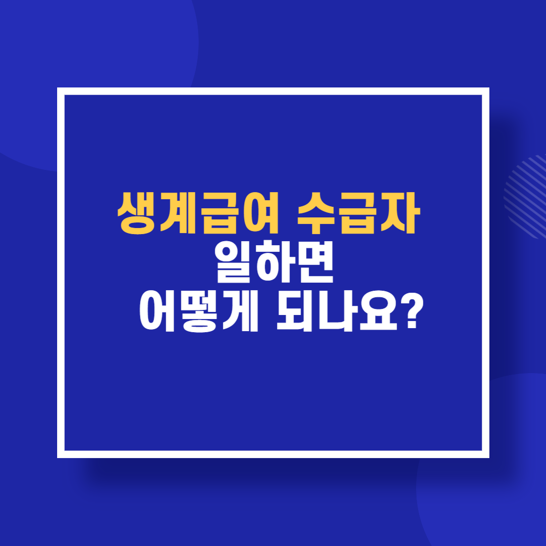 2025년 생계급여 수급자, 일하면 어떻게 되나요?
