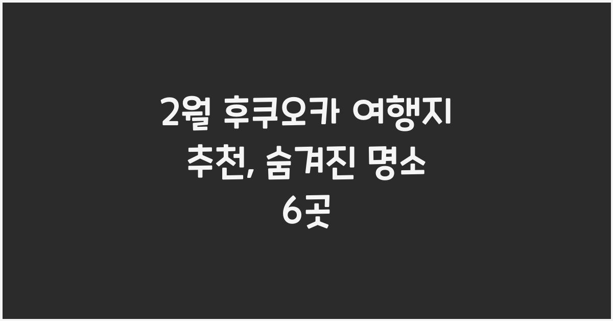 2월 후쿠오카 여행지 추천