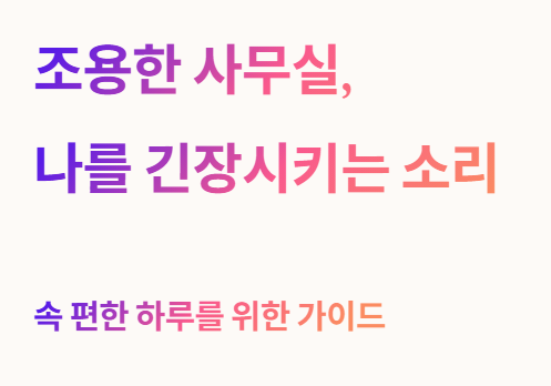 조용한 사무실, 나를 긴장시키는 소리