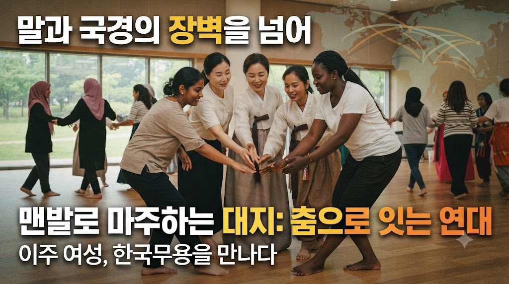말과 국경의 장벽을 넘어 맨발로 마주하는 대지: 이주 노동자 여성들과 함께하는 한국무용 워크숍이 여는 신체적 언어 소통과 문화적 연대의 가능성