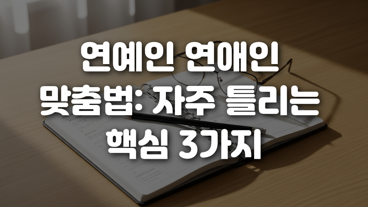 연예인 연애인 맞춤법 자주 틀리는 핵심 3가지