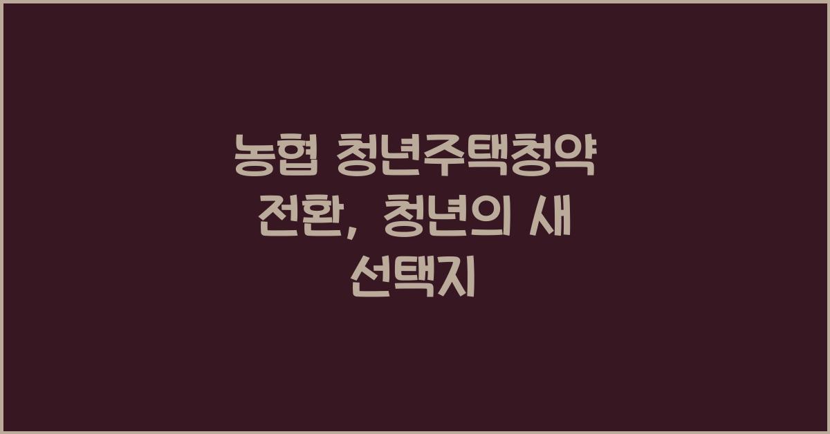 농협 청년주택청약 전환