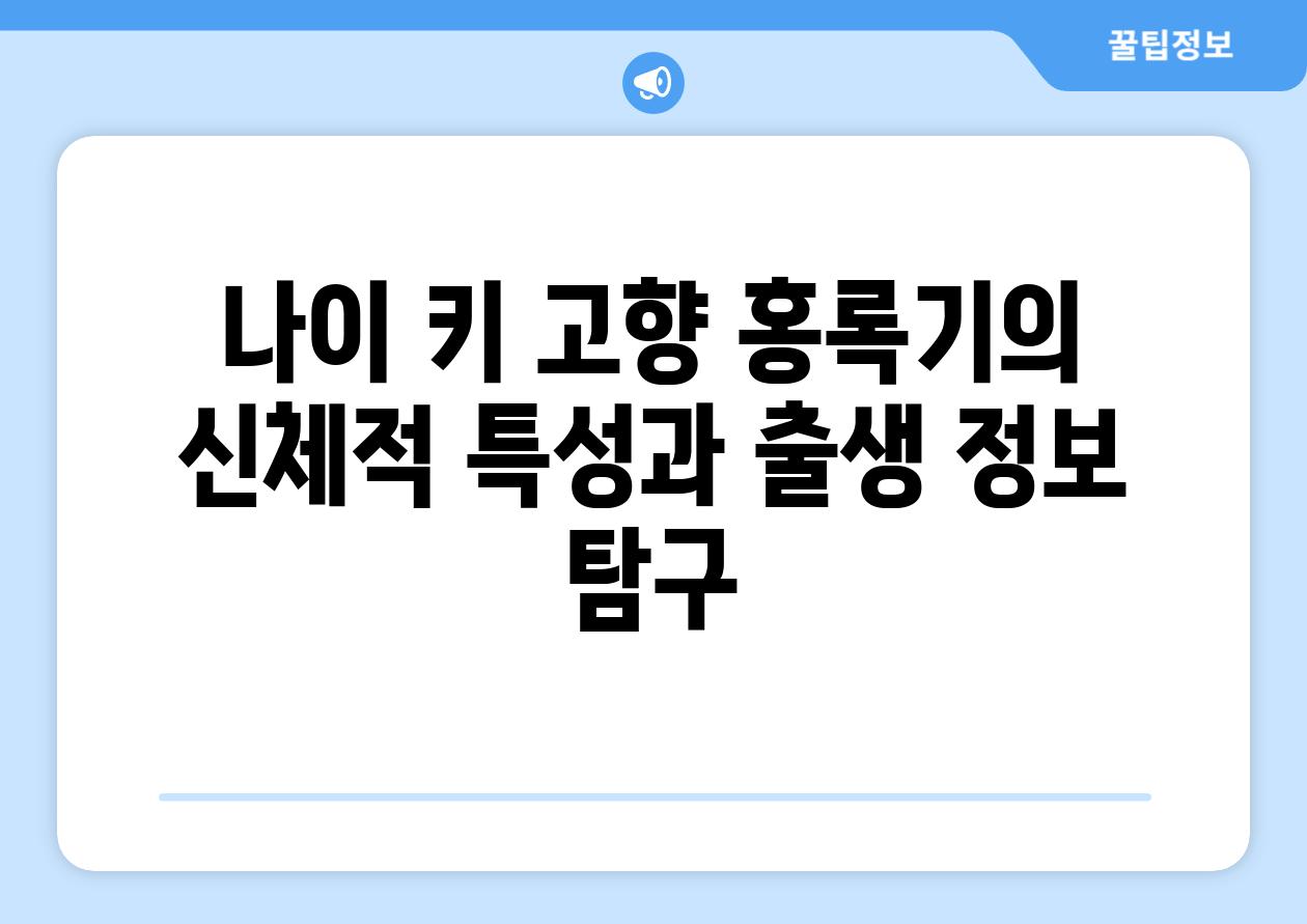 나이 키 고향 홍록기의 신체적 특성과 출생 정보 비교